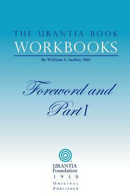 The Urantia Book Workbooks: Volume I - Foreword and Part I by William S. Sadler