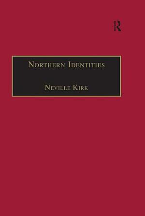 Northern Identities: Historical Interpretations of 'the North' and 'northernness by Neville Kirk