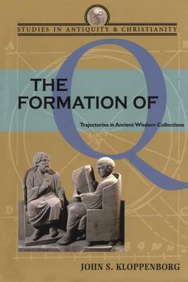 The Formation of Q: Trajectories in Ancient Wisdom Collections by John S. Kloppenborg