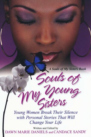 Souls of My Young Sisters: Young Women Break Their Silence with Personal Stories That Will Change Your Life by Dawn Marie Daniels