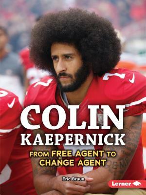 Colin Kaepernick: From Free Agent to Change Agent by Eric Braun