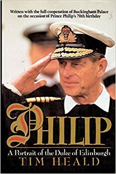 Philip: A Portrait of the Duke of Edinburgh by Tim Heald