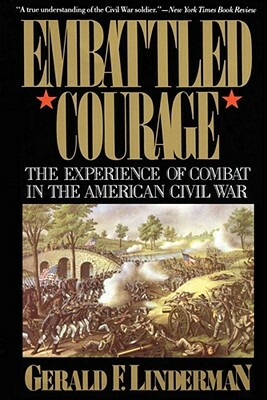 Embattled Courage: The Experience of Combat in the American Civil War by Gerald F. Linderman