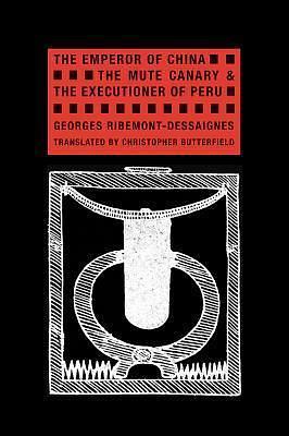 The Emperor of China, The Mute Canary & The Executioner of Peru by Christopher Butterfield, Georges Ribemont-Dessaignes