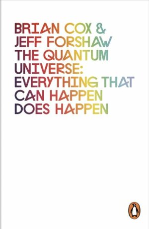 The Quantum Universe: Everything That Can Happen Does Happen by Jeffrey R. Forshaw, Brian Cox