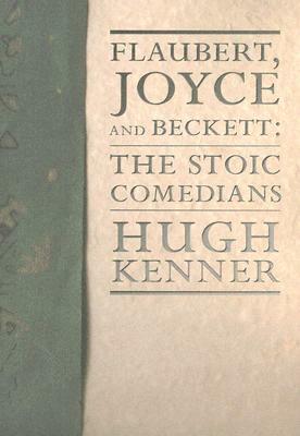 Flaubert, Joyce and Beckett: The Stoic Comedians by Hugh Kenner