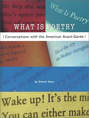 What Is Poetry: Conversations with the American Avant-Garde by Daniel Kane