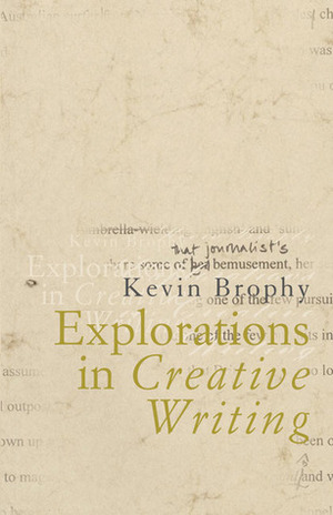 Explorations in Creative Writing by Kevin Brophy