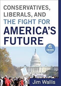 Conservatives, Liberals and the Fight for America's Future by Jim Wallis