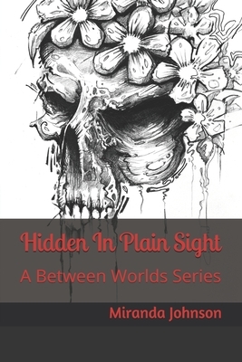 Hidden In Plain Sight: A Between Worlds Series by Miranda Johnson