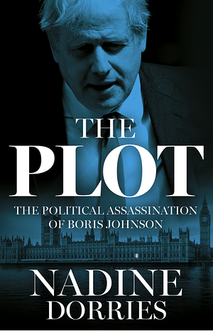 The Plot: The Political Assassination of Boris Johnson by Nadine Dorries