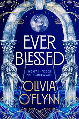 Ever Blessed: A Thrilling New Fantasy Series with Magic and Spicy Romance from a Debut Author, Perfect for Fans of Rebecca Yarros, AK Mulford and Sarah a Parker by Olivia O'Flynn