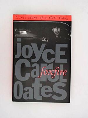 Foxfire: Confessions of a Girl Gang by Joyce Carol Oates