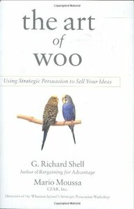 The Art of Woo: Using Strategic Persuasion to Sell Your Ideas by G. Richard Shell