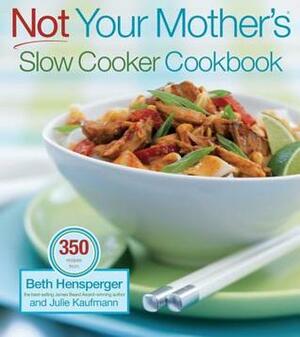 Not Your Mother's Slow Cooker Cookbook: More Than 350 Recipes by Beth Hensperger, Julie Kaufmann