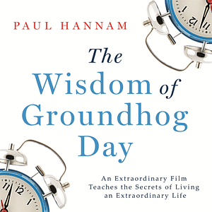 The Wisdom of Groundhog Day by Paul Hannam