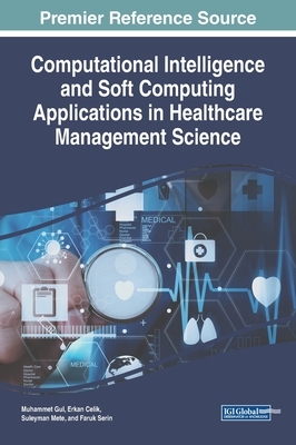 Computational Intelligence and Soft Computing Applications in Healthcare Management Science by 