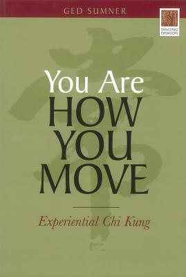 You Are How You Move: Experiential Chi Kung by Ged Sumner