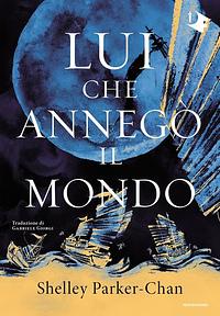 Lui che annegò il mondo by Shelley Parker-Chan