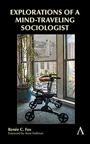 Explorations of a Mind-Traveling Sociologist by Renée C. Fox