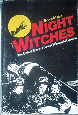 Night Witches: The Untold Story of Soviet Women in Combat by Bruce Myles