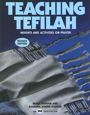 Teaching Tefilah: Insights and Activities on Prayer by Barbara Binder Kadden, Bruce Kadden