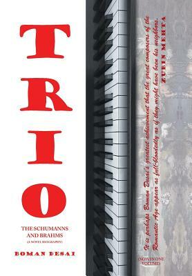 Trio: A Novel Biography of the Schumanns and Brahms by Boman Desai