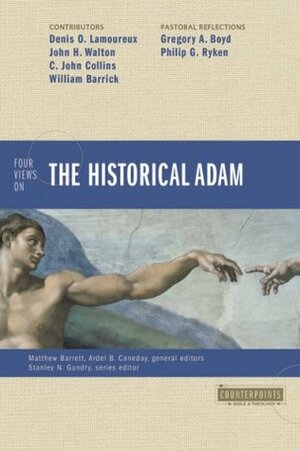 Four Views on the Historical Adam by Ardel B. Caneday, Denis O. Lamoureux, Stanley N. Gundry, John H. Walton, Matthew Barrett, William Barrick, Philip Graham Ryken, Gregory A. Boyd, C. John Collins