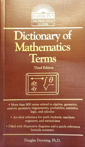 Dictionary of Mathematics Terms Third Edition by Douglas Downing