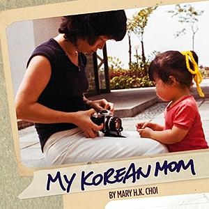 My Korean Mom by Mary H.K. Choi