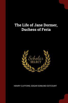 The Life of Jane Dormer, Duchess of Feria by Henry Clifford, Edgar Edmund Estcourt