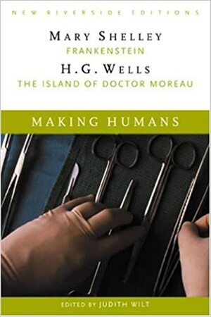 Making Humans: Frankenstein/The Island of Dr. Moreau by Judith Wilt, Mary Shelley, H.G. Wells