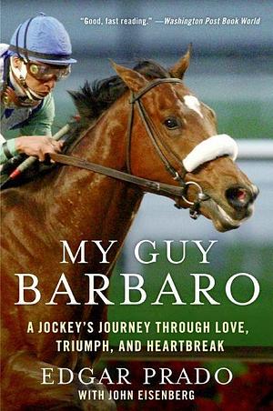 MY GUY BARBARO by John Eisenberg, Edgar Prado, Edgar Prado