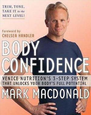 Body Confidence: Venice Nutrition's 3-Step System that Unlocks Your Body's Full Potential by Mark MacDonald, Mark MacDonald