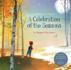A Celebration of the Seasons: Goodnight Songs, Volume 2: Illustrated by Twelve Award-Winning Picture Book Artists [With Audio CD] by Margaret Wise Brown