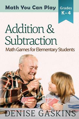 Addition & Subtraction: Math Games for Elementary Students by Denise Gaskins