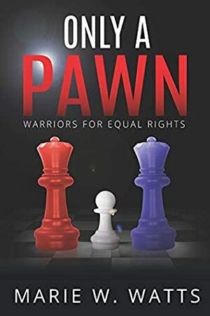 Only a Pawn:Warriors for Equal Rights, #2 by Marie W. Watts