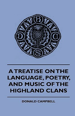 A Treatise On The Language, Poetry, And Music Of The Highland Clans by Donald Campbell