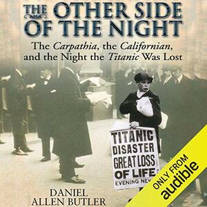 The Other Side of the Night: The Carpathia, the Californian and the Night the Titanic Was Lost by Daniel Allen Butler