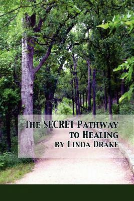 The Secret Pathway to Healing: The Journey of Healing Relationships and Learning to Love Yourself by Linda Drake