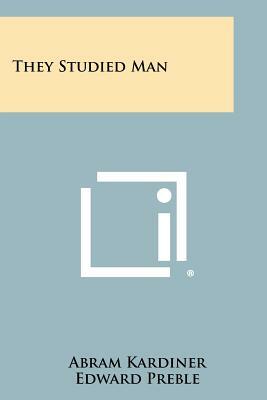 They Studied Man by Abram Kardiner, Edward Preble