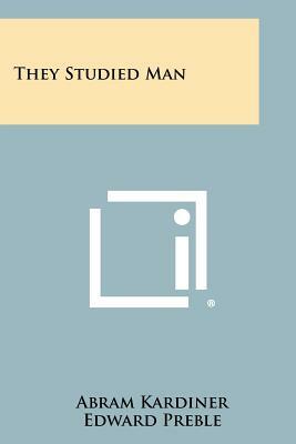 They Studied Man by Edward Preble, Abram Kardiner