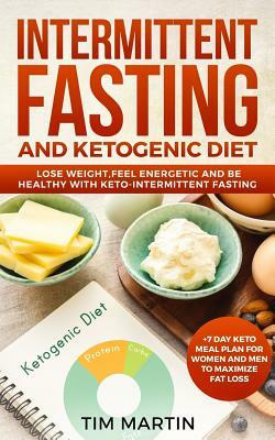 Intermittent Fasting and Ketogenic Diet: Lose Weight, Feel Energetic and Be Healthy with Keto-Intermittent Fasting +7 Day Keto Meal Plan for Women and by Tim Martin