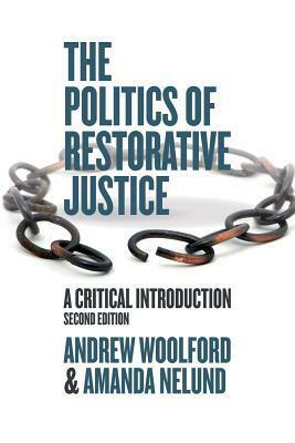The Politics of Restorative Justice: A Critical Introduction, Second Edition by Andrew Woolford, Amanda Nelund
