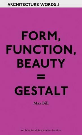 Form, Function, Beauty = Gestalt (Architecture Words) by Pamela Johnston, Max Bill, Karin Gimmi, Clare Barrett