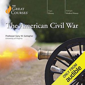 The American Civil War Great Courses  by Gary W. Gallagher