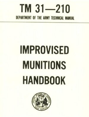 Improvised Munitions Combined with OPERATOR'S MANUAL GRENADE LAUNCHER, 40-MM: M203, GRENADE LAUNCHER, 40-MM: M203A1 by Delene Kvasnicka of Survivalebooks, U.S. Department of the Army, DOD U.S. Department of Defense, Pentagon U.S. Military, U.S. Military, U.S. Government, Special Operations