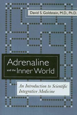 Adrenaline and the Inner World: An Introduction to Scientific Integrative Medicine by David S. Goldstein