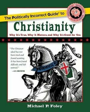 The Politically Incorrect Guide to Christianity by Michael Foley