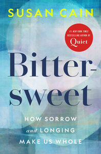 Bittersweet: How Sorrow and Longing Make Us Whole by Susan Cain